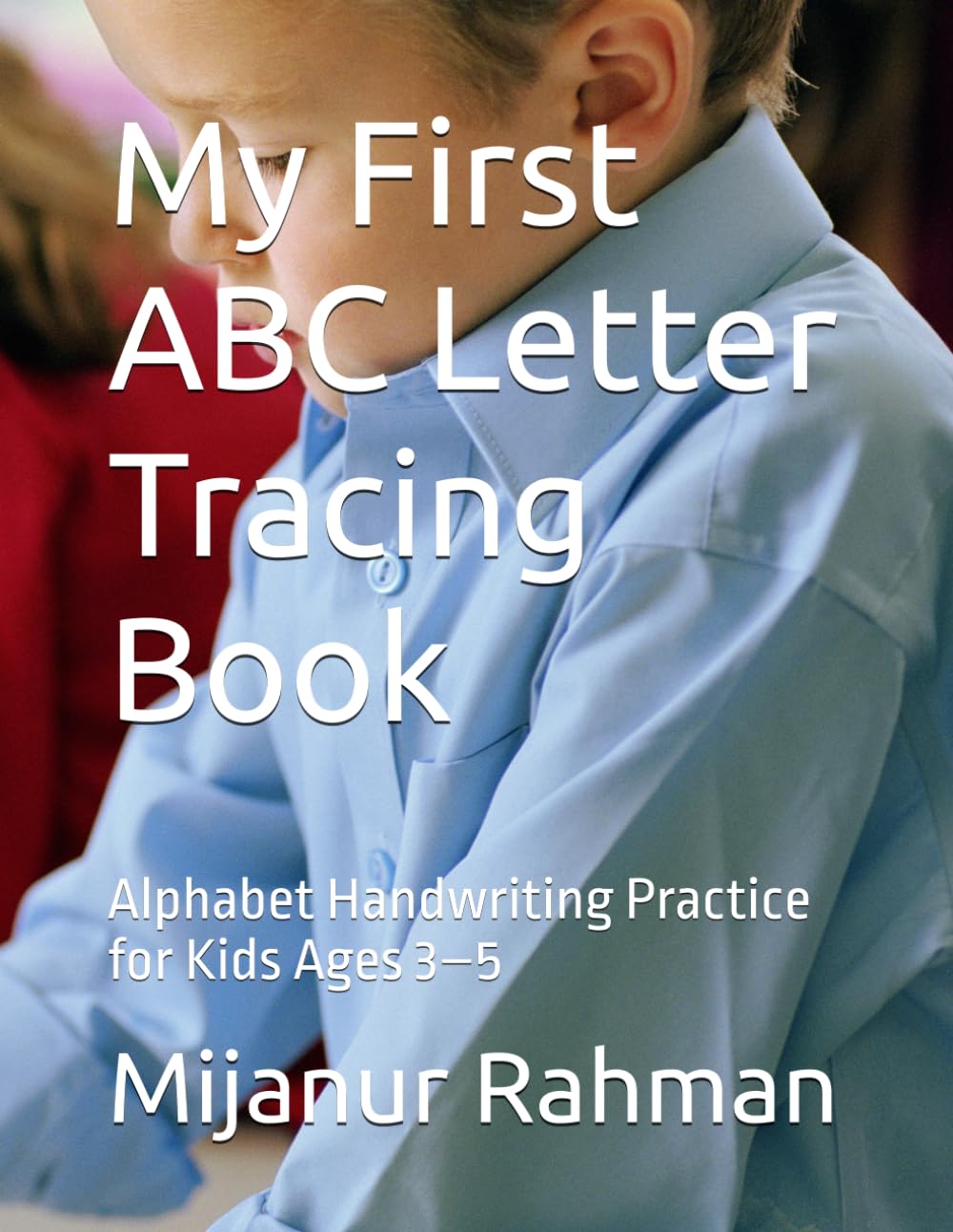 My First ABC Letter Tracing Book: Alphabet Handwriting Practice for Kids Ages 3–5