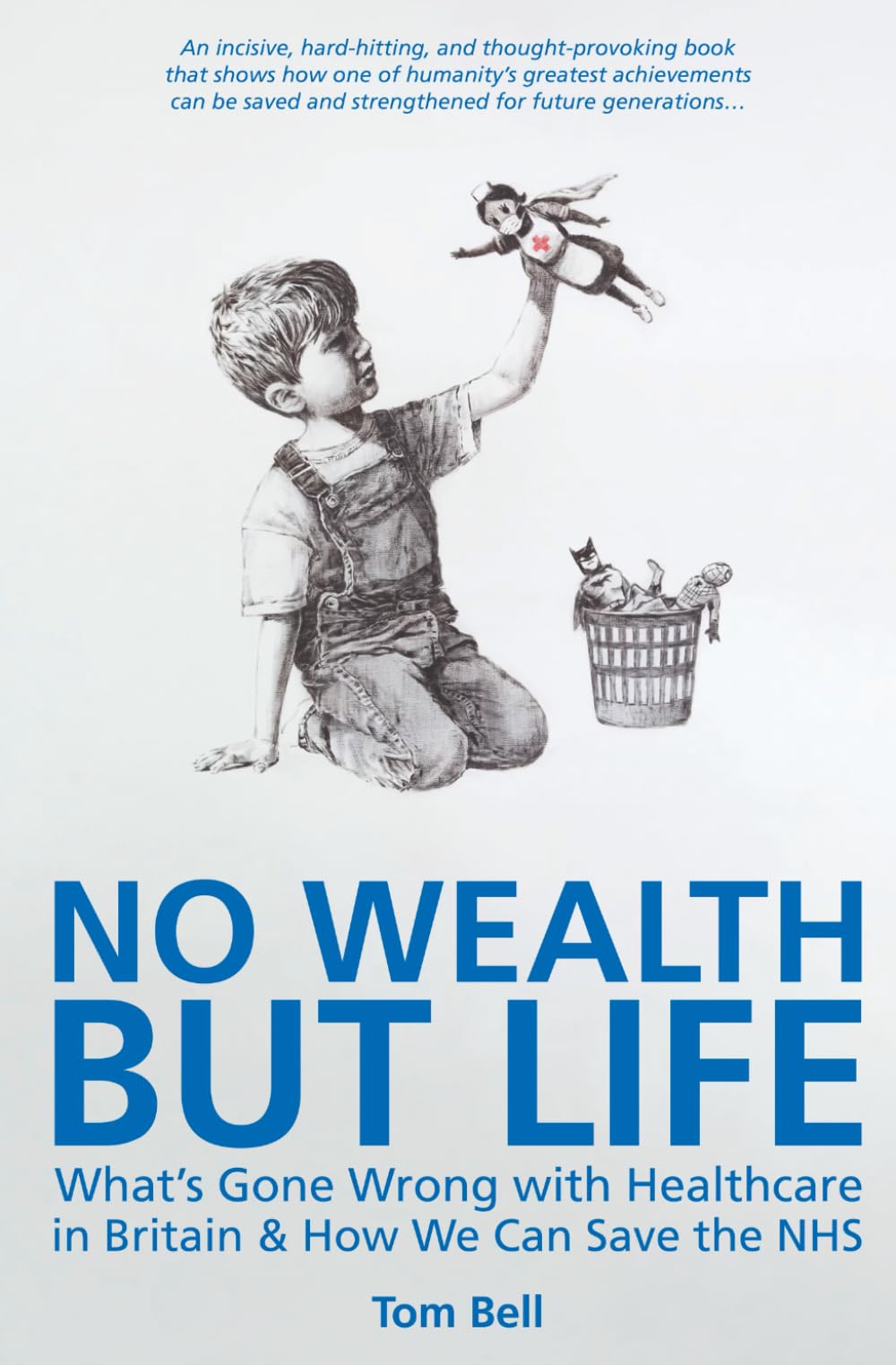 No Wealth But Life: What’s Gone Wrong with Healthcare in Britain & How We Can Save the NHS