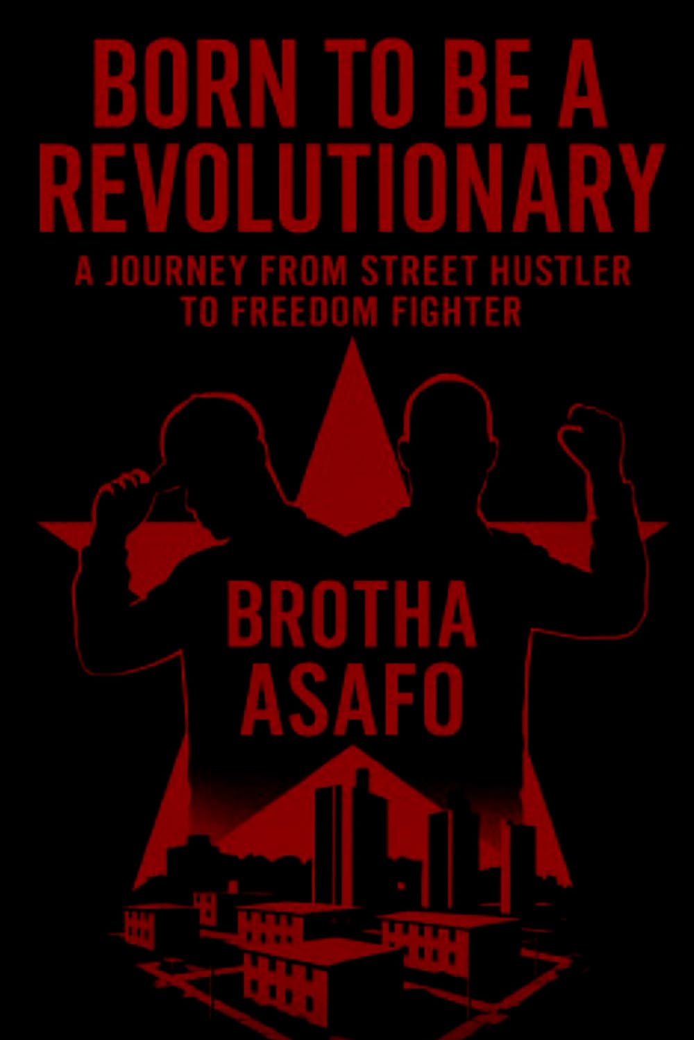 BORN TO BE A REVOLUTIONARY: A JOURNEY FROM STREET HUSTLER TO FREEDOM FIGHTER