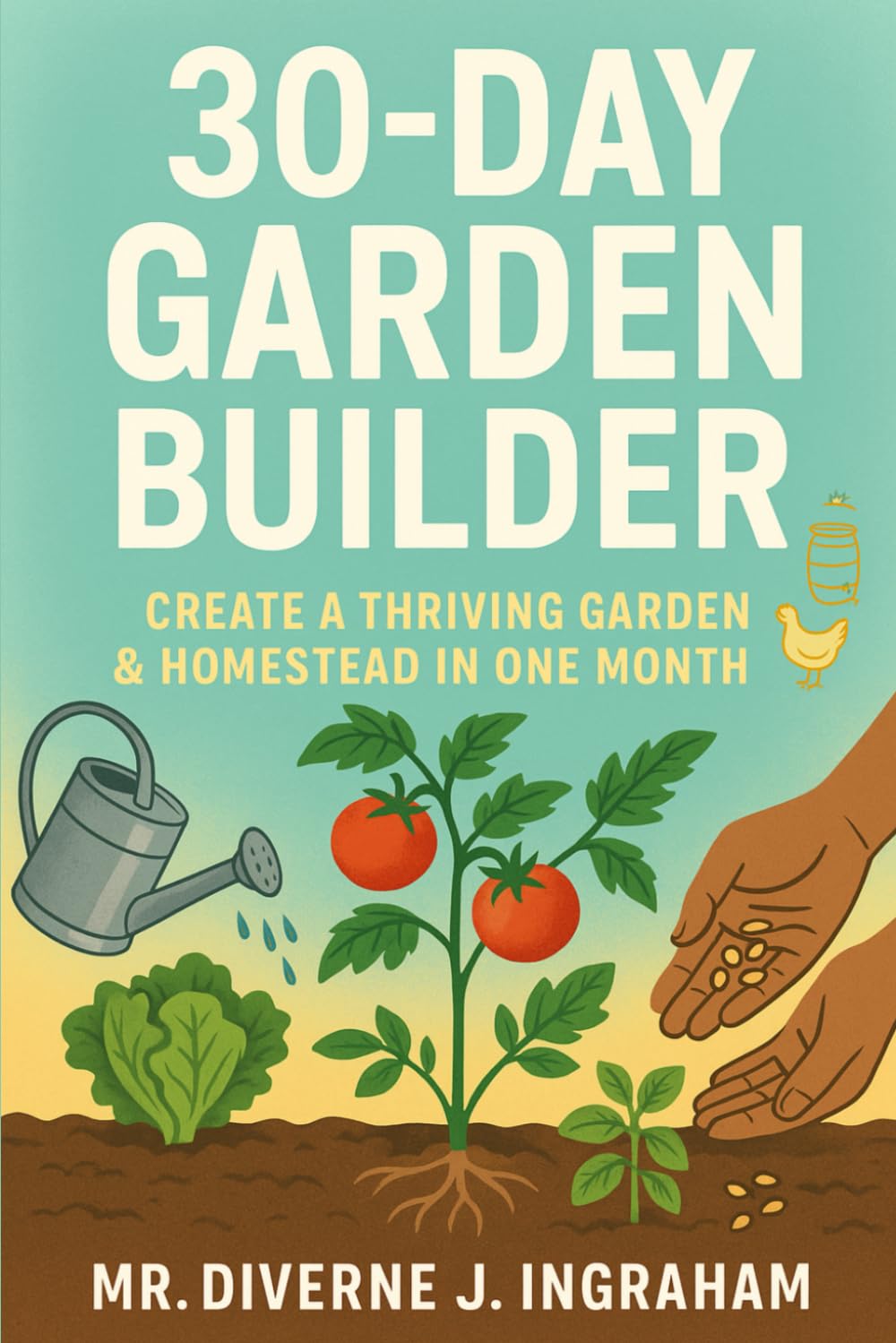30-Day Garden Builder: Create a Thriving Garden & Homestead in One Month