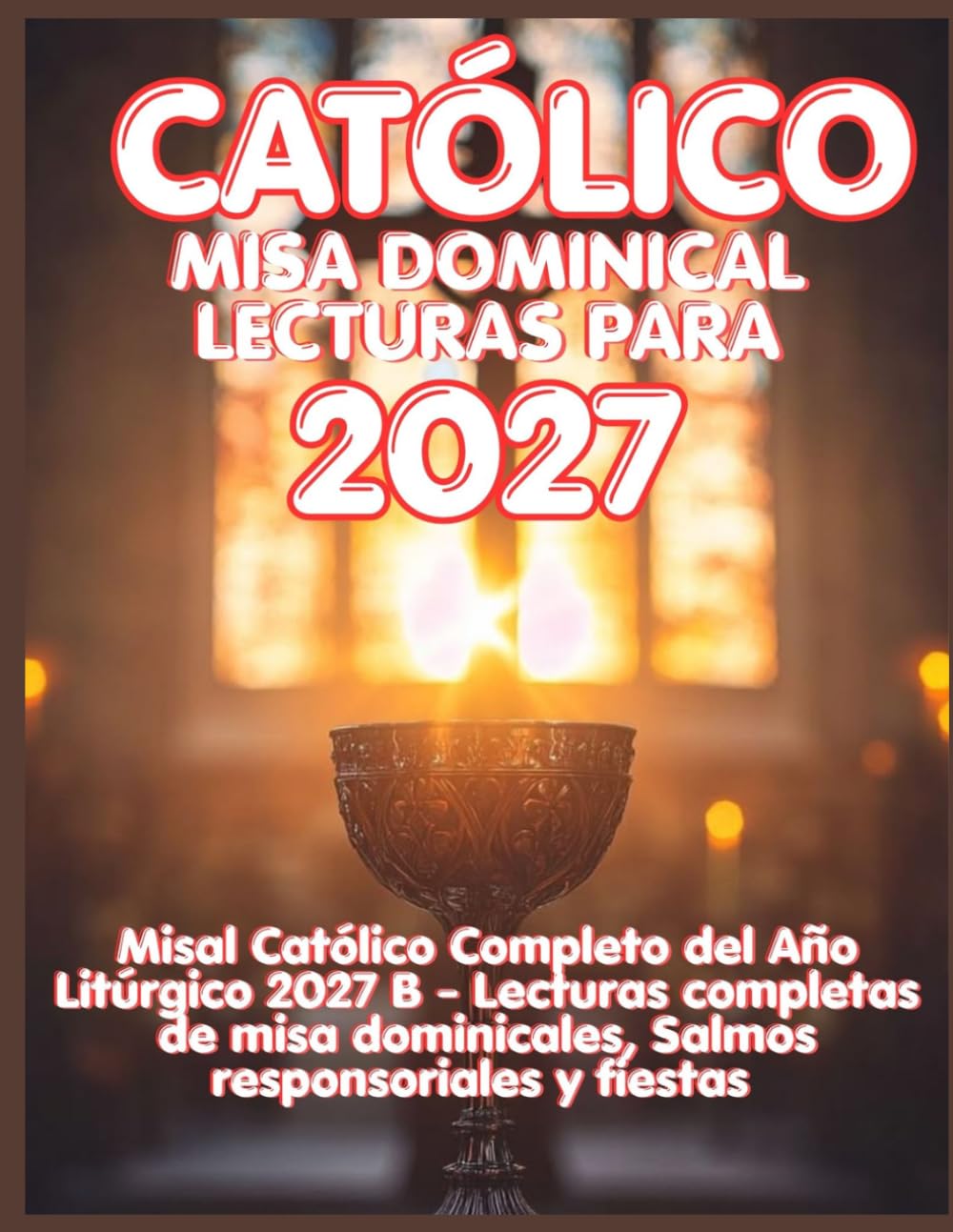CATÓLICO LECTURAS DE MISA DOMINICALES PARA 2027: Misal Católico Completo del Año Litúrgico 2027 B - Lecturas de Misa del Domingo Completo, Salmos ... 2027 – Every Day, Every Feast, Every Year.)