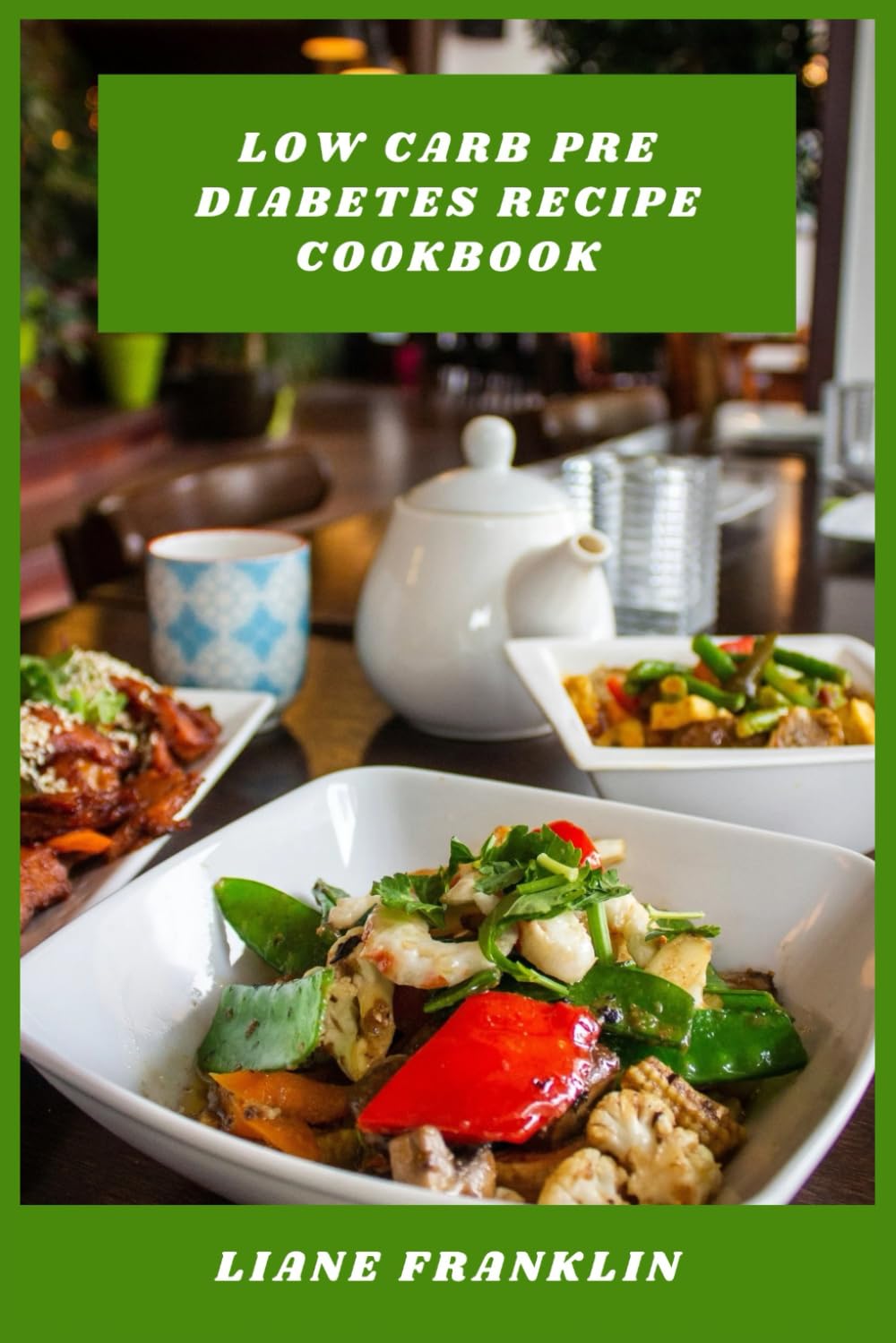 Low Carb Pre Diabetes Recipe Cookbook: Delicious, Balanced, and Easy-to-Follow Meals to Stabilize Blood Sugar, Promote Weight Management, and Boost Energy Naturally