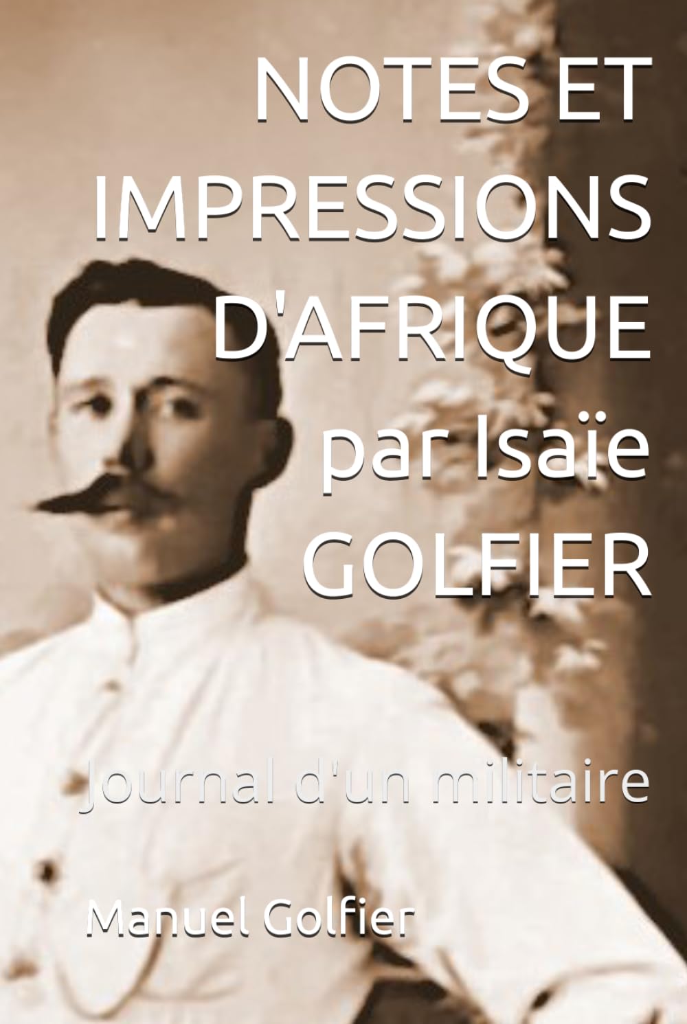 NOTES ET IMPRESSIONS D'AFRIQUE par Isaïe GOLFIER: Journal d'un militaire