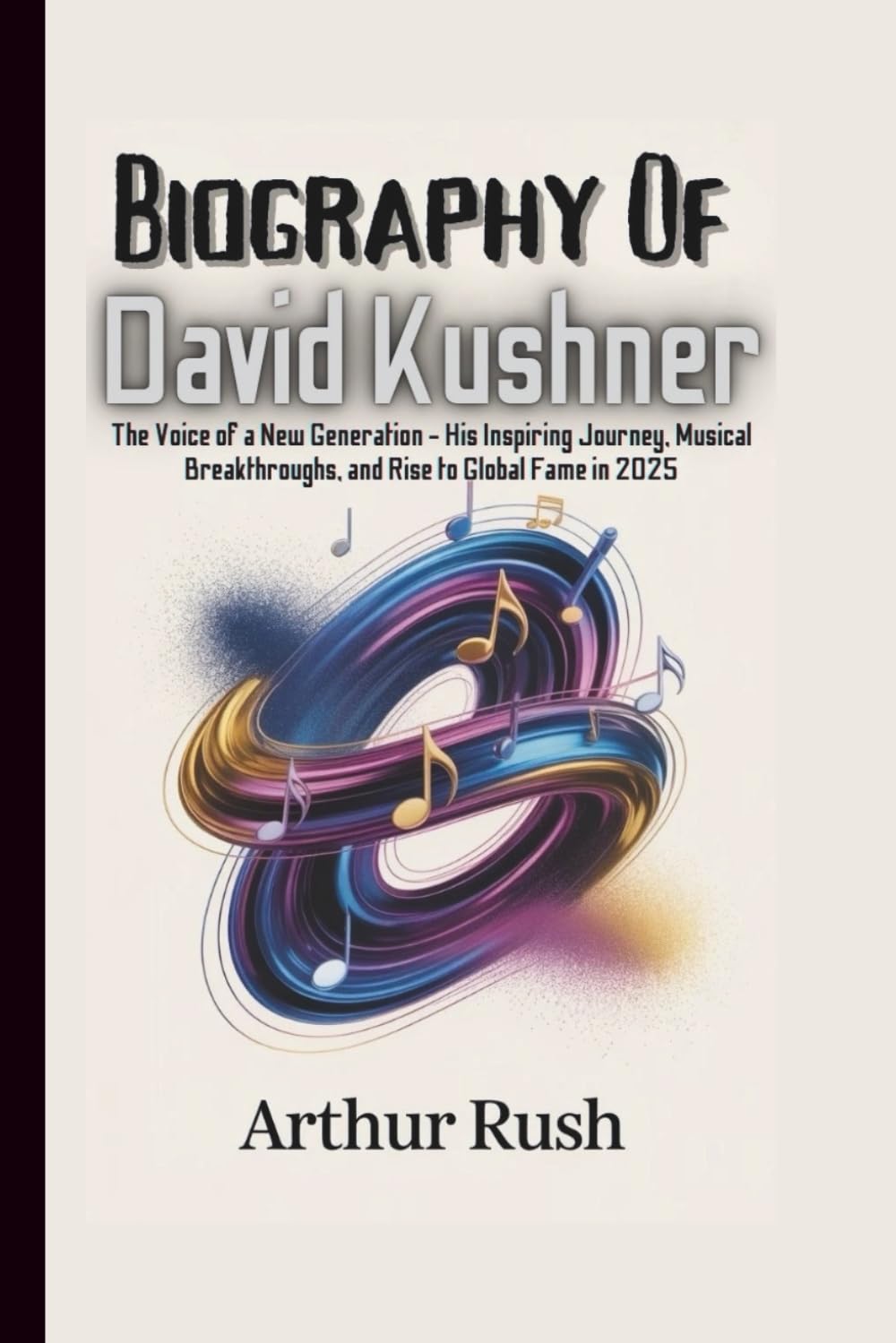 BIOGRAPHY OF DAVID KUSHNER: The Voice of a New Generation - His Inspiring Journey, Musical Breakthroughs, and Rise to Global Fame in 2025