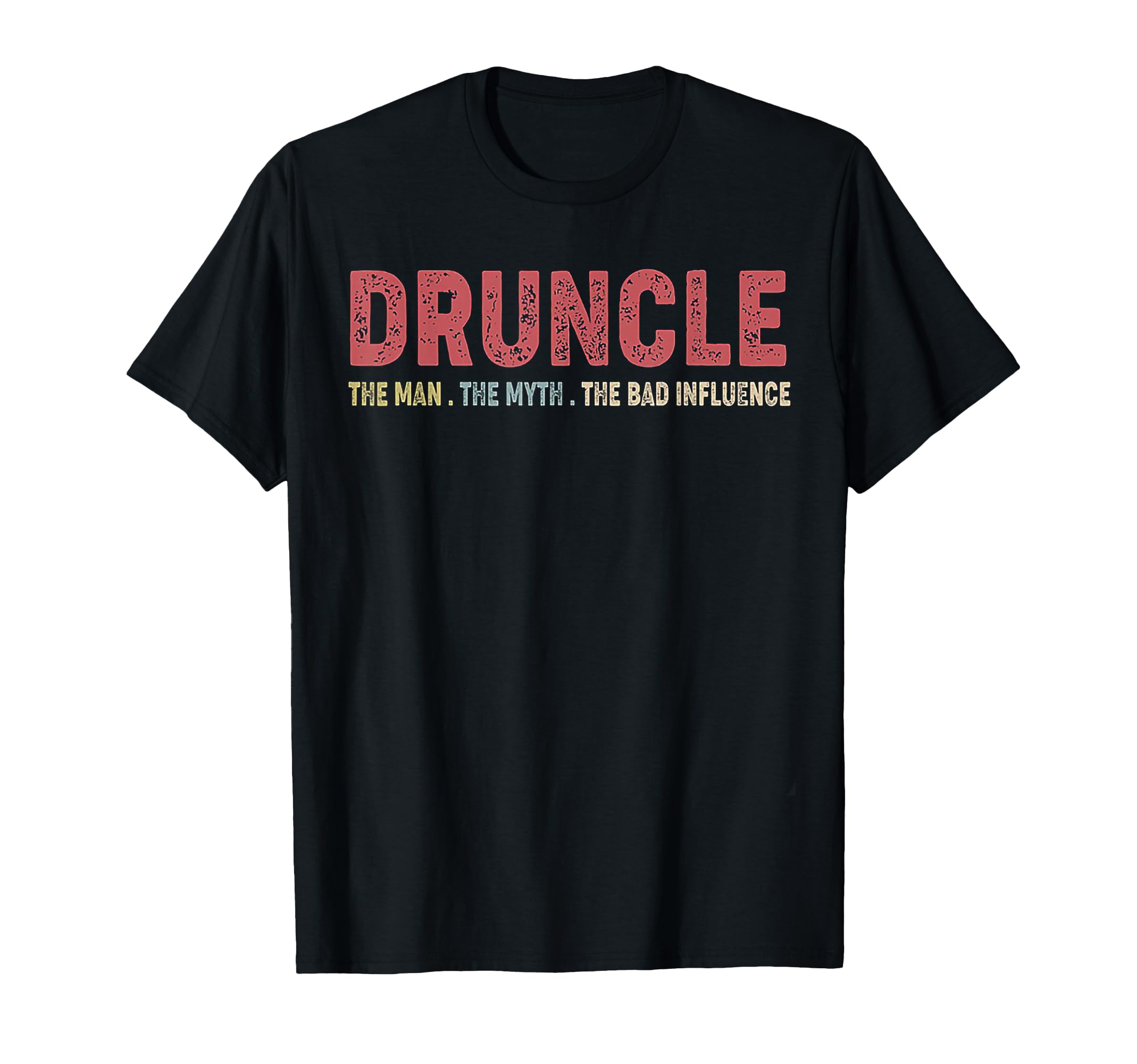 Druncle The Man The Myth The Bad Influence T-Shirt