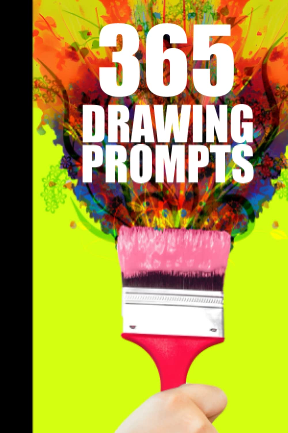 Drawing Prompts: 365 Art Prompts For Adults. A Year Of Painting and Sketching Prompt Ideas For Artists Of All Ages