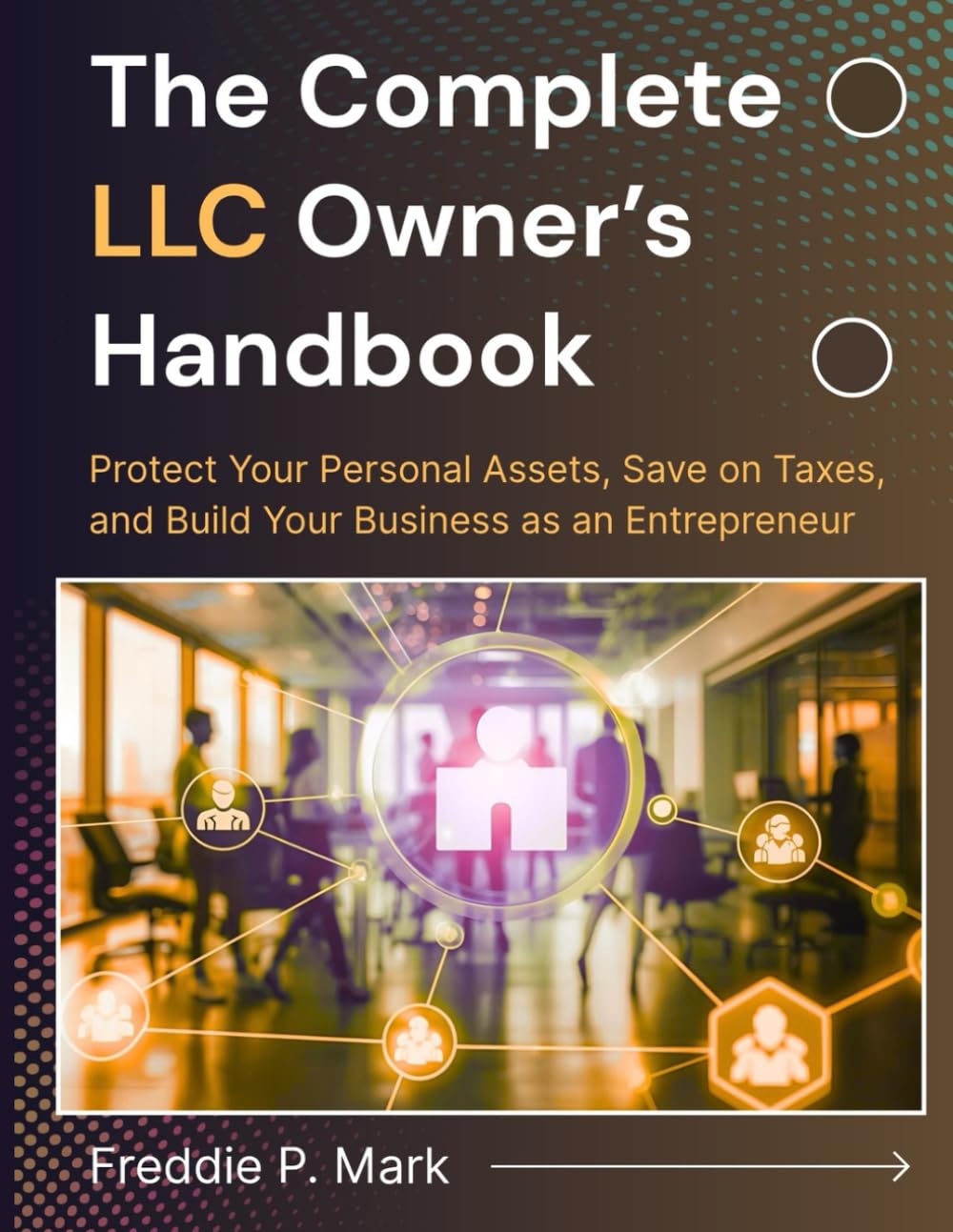 THE COMPLETE LLC OWNER’S HANDBOOK: Protect Your Personal Assets, Save on Taxes, and Build Your Business as an Entrepreneur (Business & Finance and Taxation)