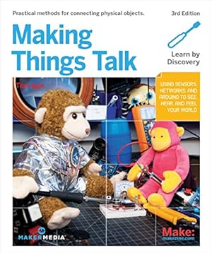 Making Things Talk: Using Sensors, Networks, and Arduino to See, Hear, and Feel Your World