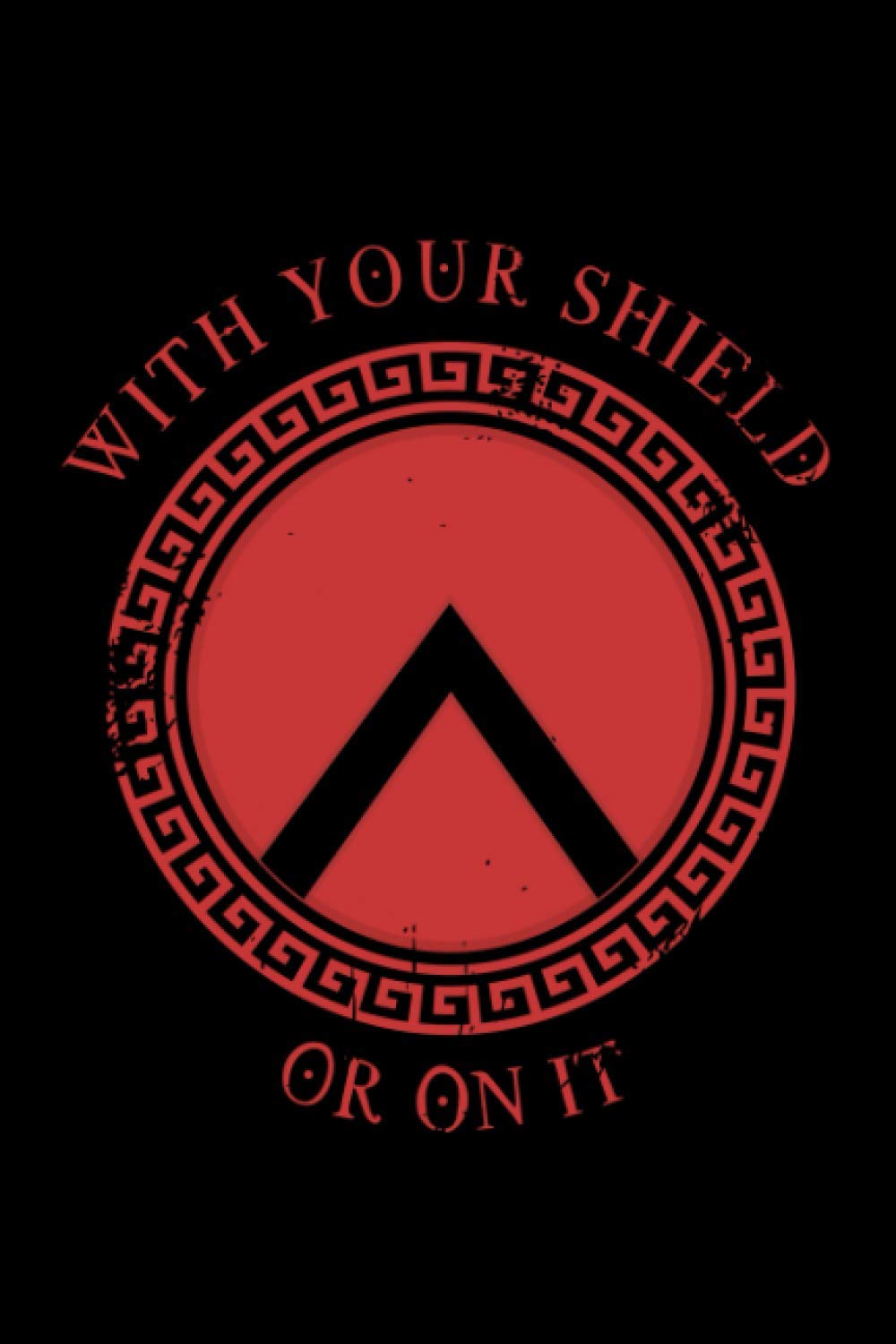 With Your Shield Or On It: Spartan Motivational Quote Journal, 120 Pages 6 x 9 Inches 300 Of Sparta Inspirational Lined Notebook