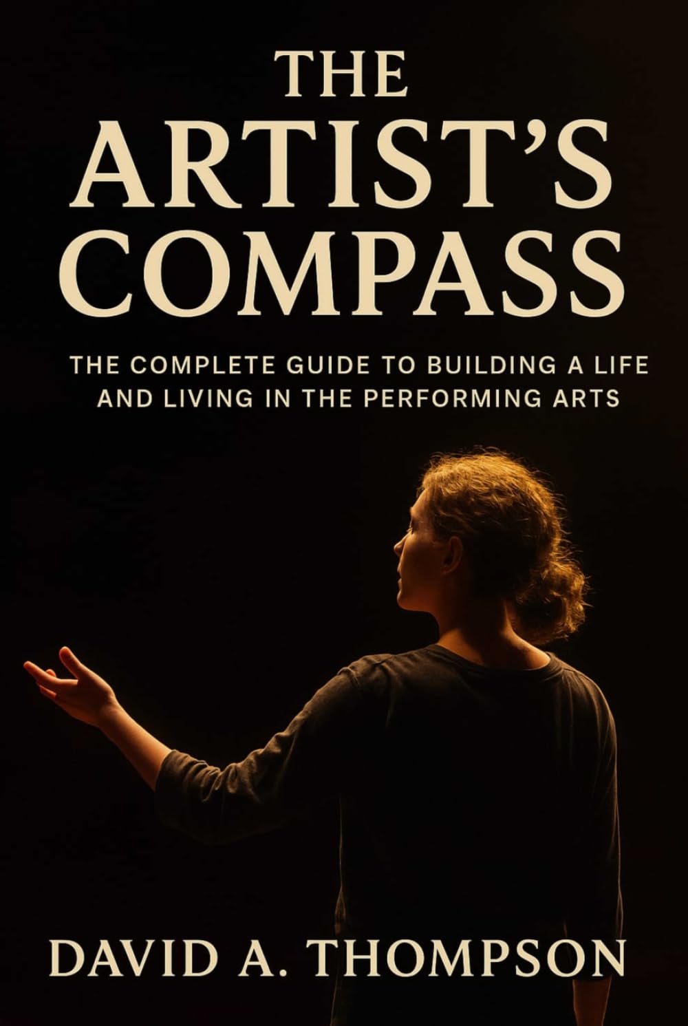 The Artist's Compass: The Complete Guide to Building a Life and Living in the Performing Arts