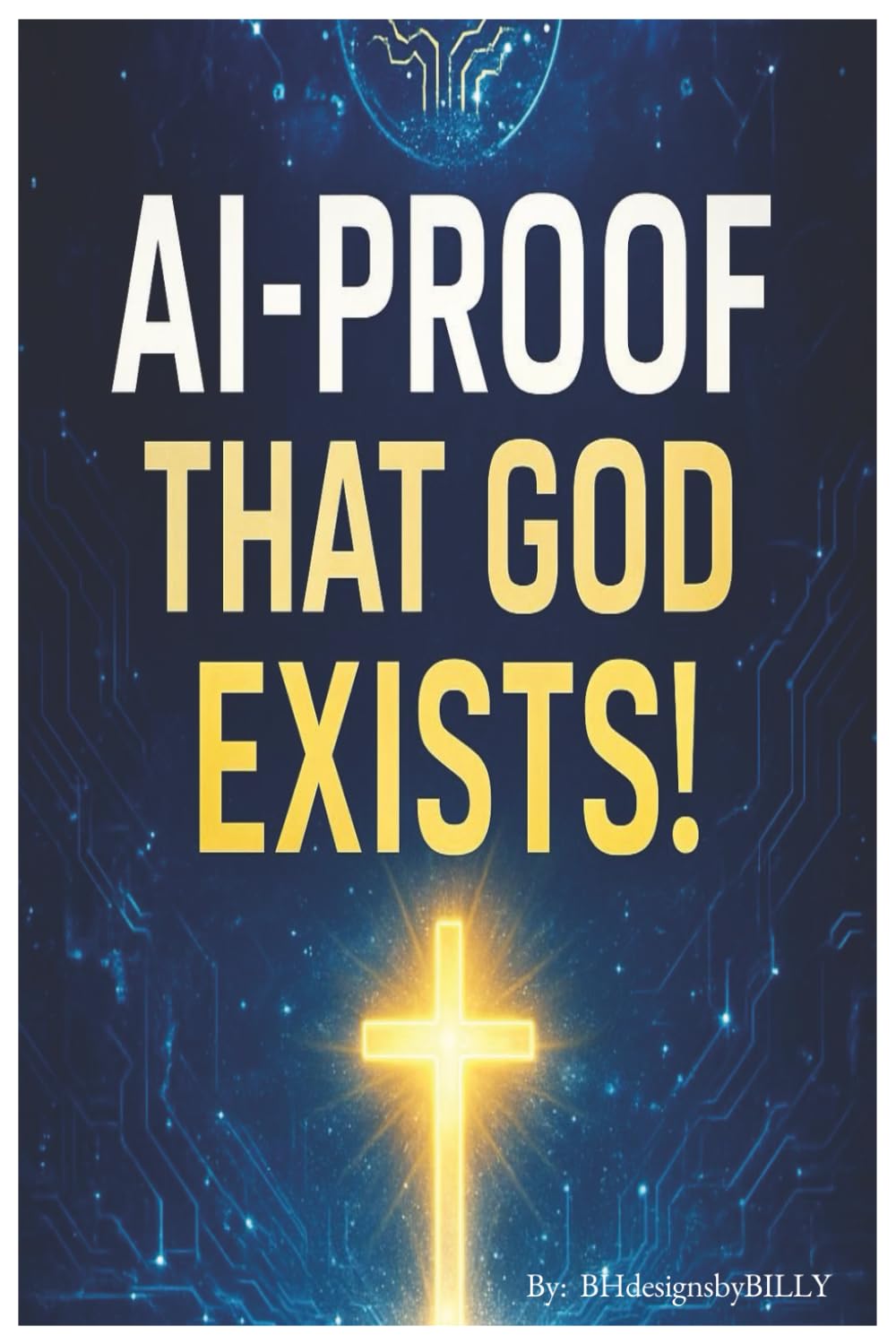 AI – Proof of God's Existence!!: Navigating Faith in the Age of Artificial Intelligence