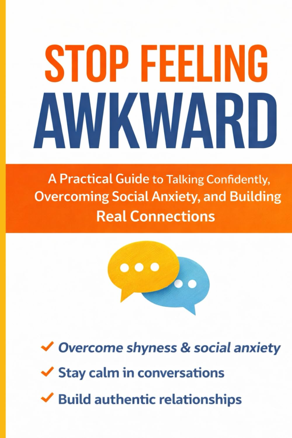 Stop feeling awkward: A Practical Guide to Talking Confidently, Overcoming Social Anxiety, and Building Real Connections