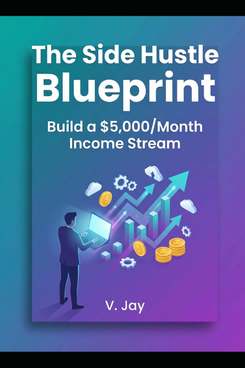 The Side Hustle Blueprint: Build a $5,000/Month Income Stream