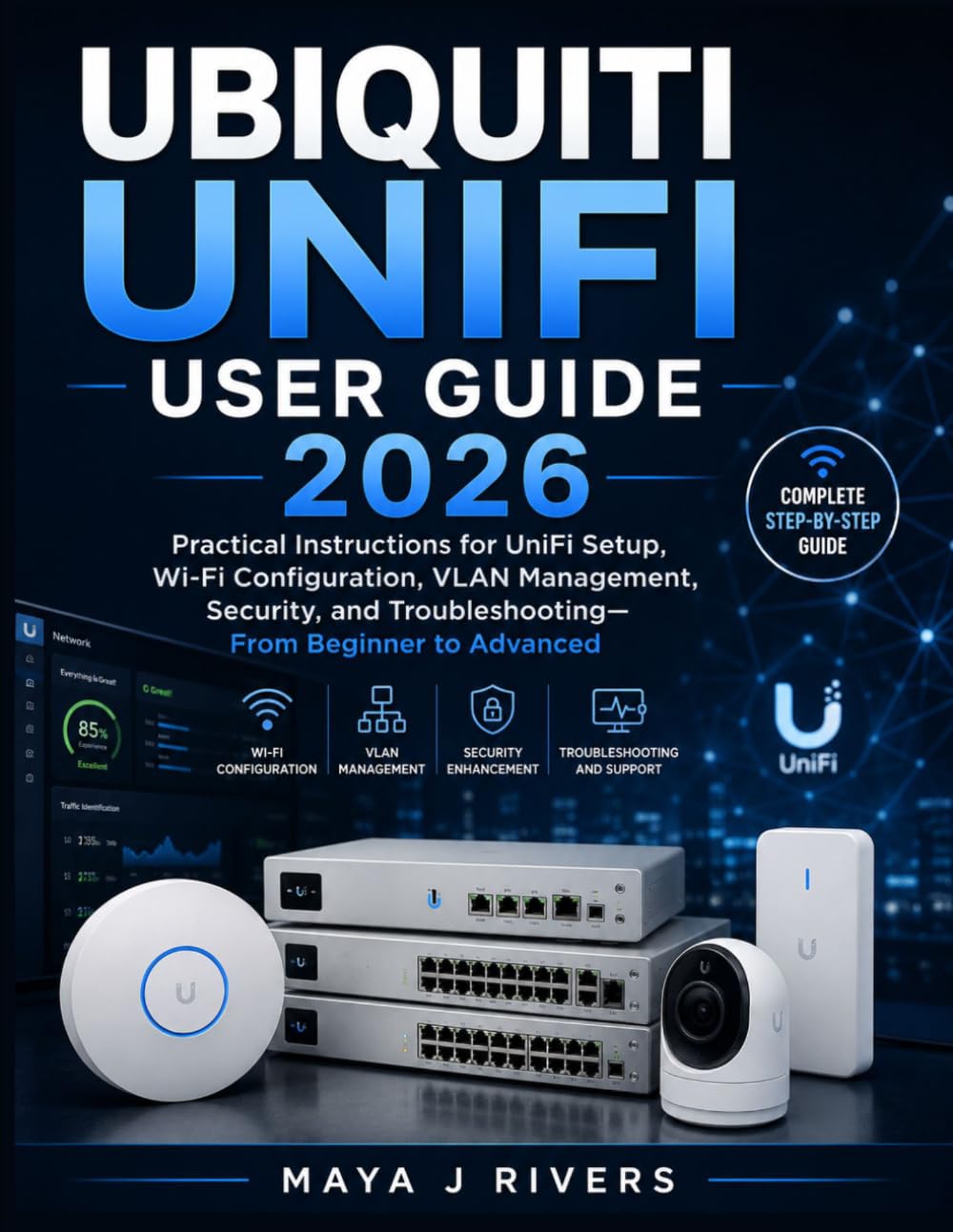 UBIQUITI UNIFI USER GUIDE 2026: Practical Instructions for UniFi Setup, Wi-Fi Configuration, VLAN Management, Security, and Troubleshooting—From Beginner to Advanced