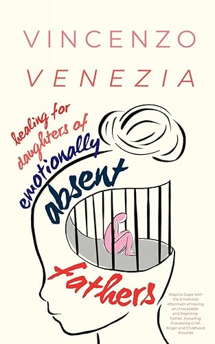 Healing for Daughters of Emotionally Absent Fathers: Ways to Cope with the Emotional Aftermath of Having an Unavailable and Rejecting Father, Including Processing Grief, Anger and Childhood Wounds