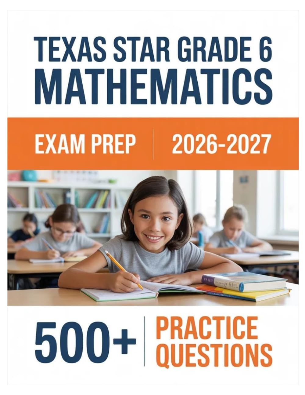 Texas STAAR Grade 6 Mathematics Exam Prep 2026-2027: Complete Material Overview with Practice Test Set, Complete Answer Keys, and Solutions