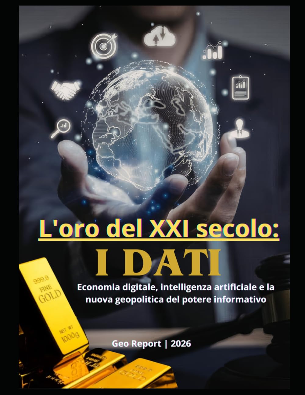 L'oro del XXI secolo: I dati: Economia digitale, intelligenza artificiale e la nuova geopolitica del potere informativo