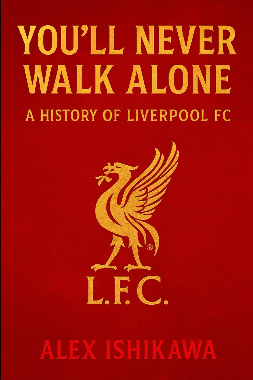 You’ll Never Walk Alone: A History of Liverpool FC: 10 (Football Clubs History)