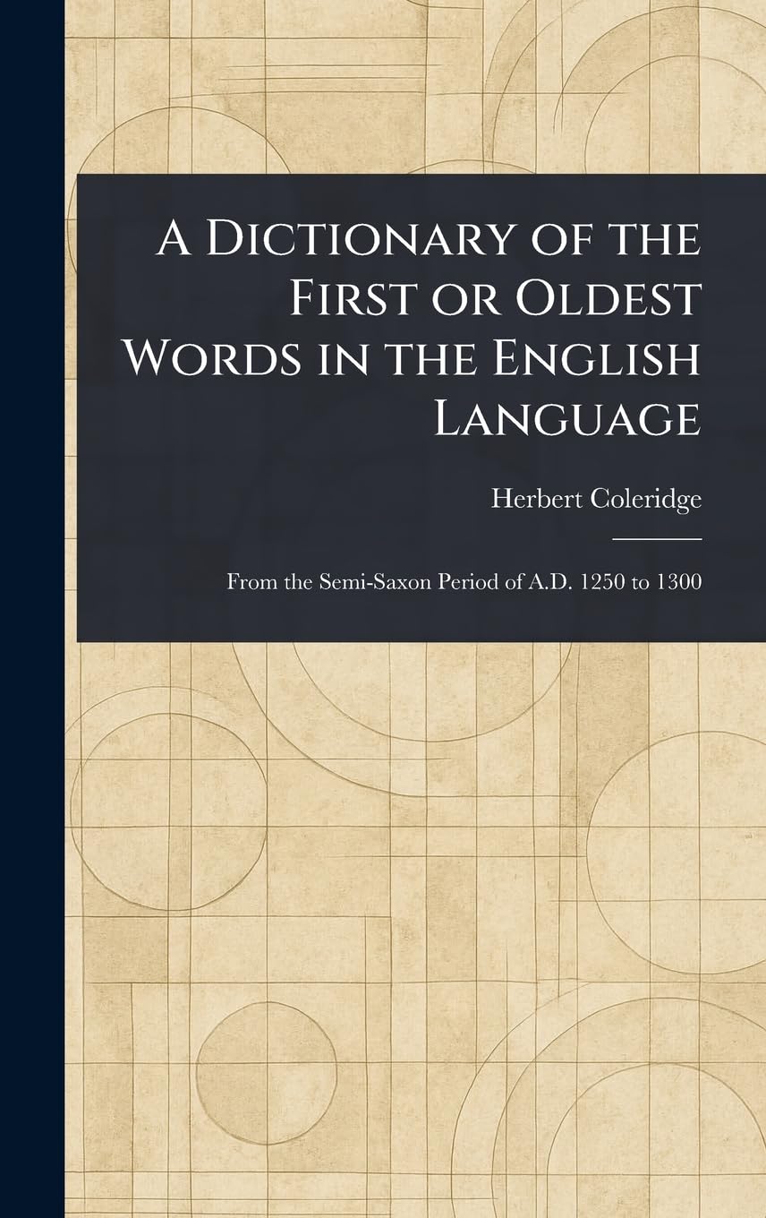 A Dictionary of the First or Oldest Words in the English Language