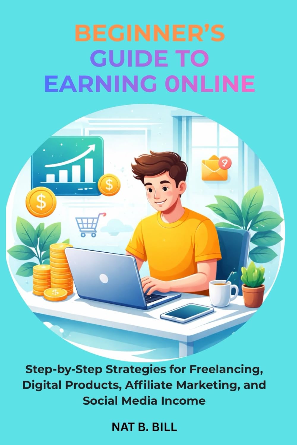 Beginner’s Guide to Earning Online: Step-by-Step Strategies for Freelancing, Digital Products, Affiliate Marketing, and Social Media Income