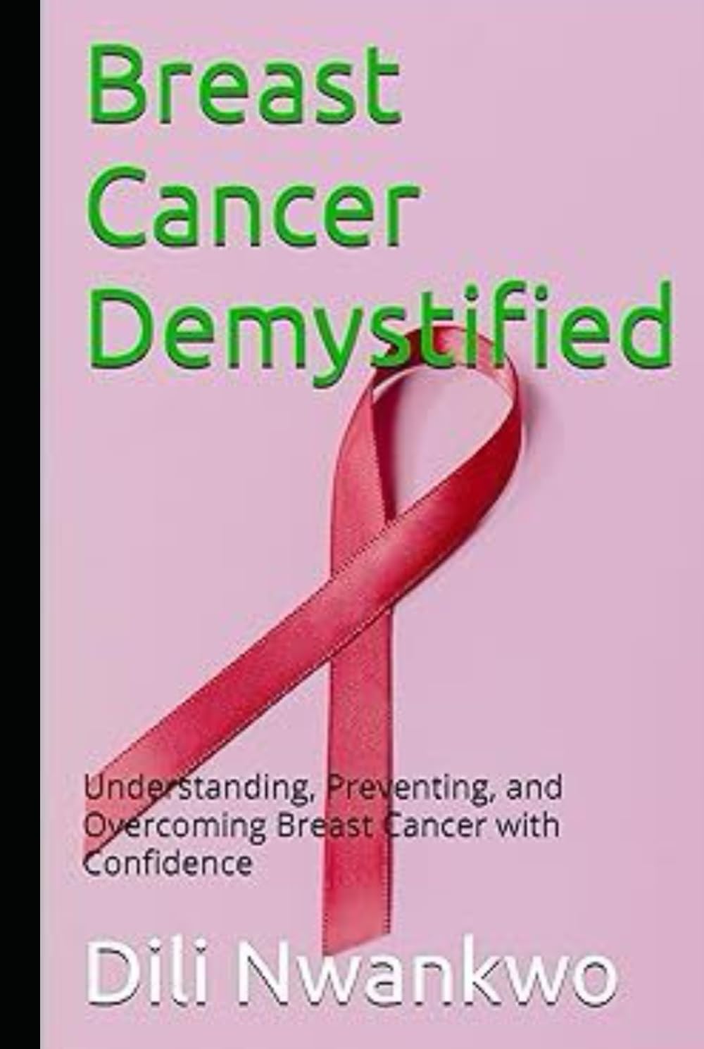 Breast Cancer Demystified: Understanding, Preventing, and Overcoming Breast Cancer with Confidence