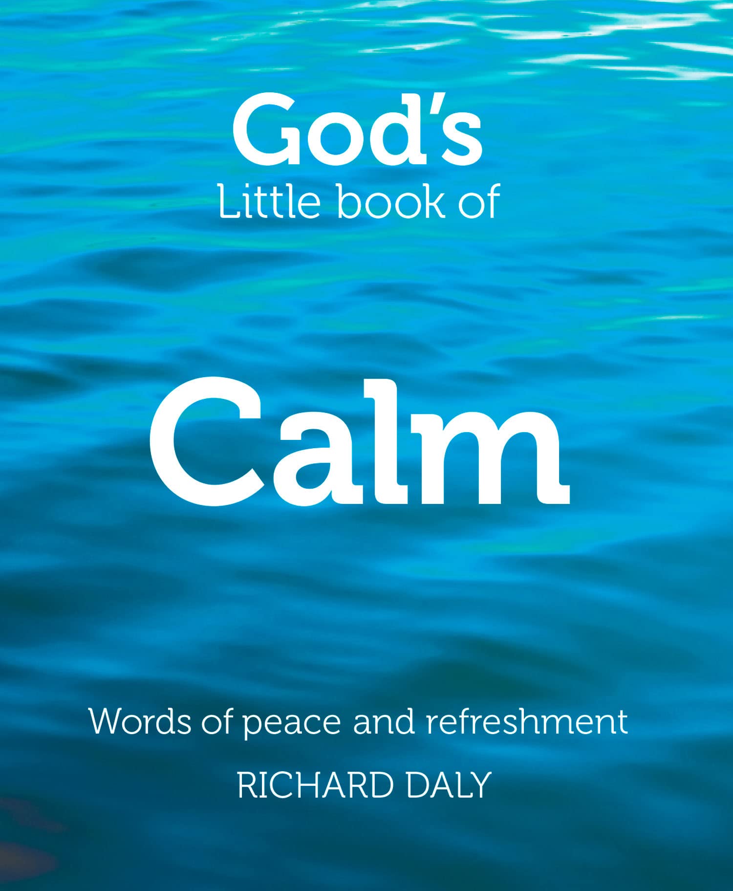 God's Little Book of Calm: Words of peace and refreshment By Richard Daly
