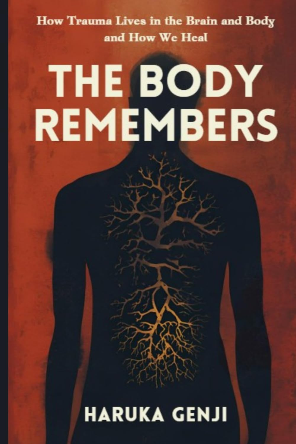 The Body Remembers: How Trauma Lives in the Brain and Body and How We Heal
