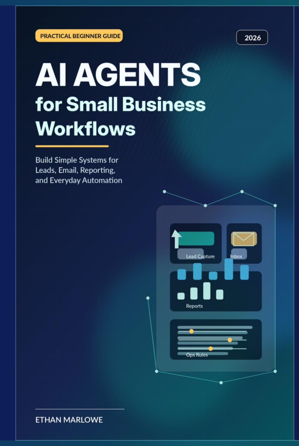 AI Agents for Small Business Workflows (2026): Build Simple Systems for Leads, Email, Reporting, and Everyday Automation