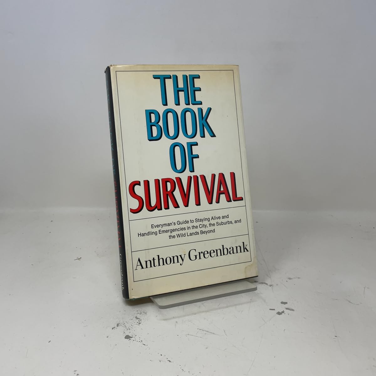 The Book of Survival: Everyman's Guide to Staying Alive and Handling Emergencies in the City, the Suburbs, and the Wild Lands Beyond
