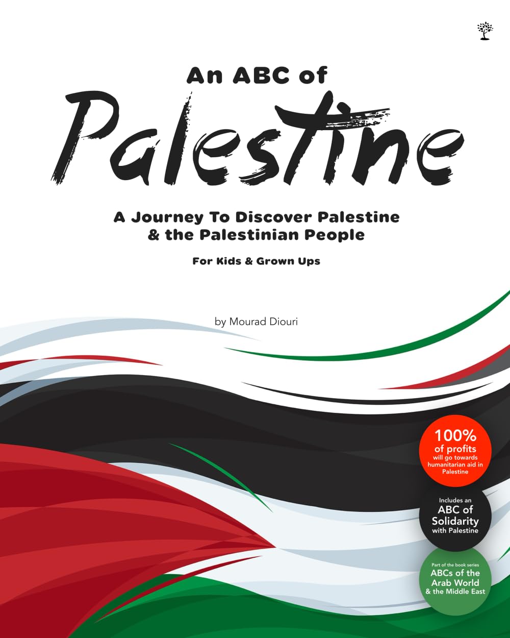 An Abc of Palestine: A Journey To Discover Palestine & The Palestinian People For Kids & Grown Ups: 1 (ABCs of Palestine & The Palestinian Culture & People)