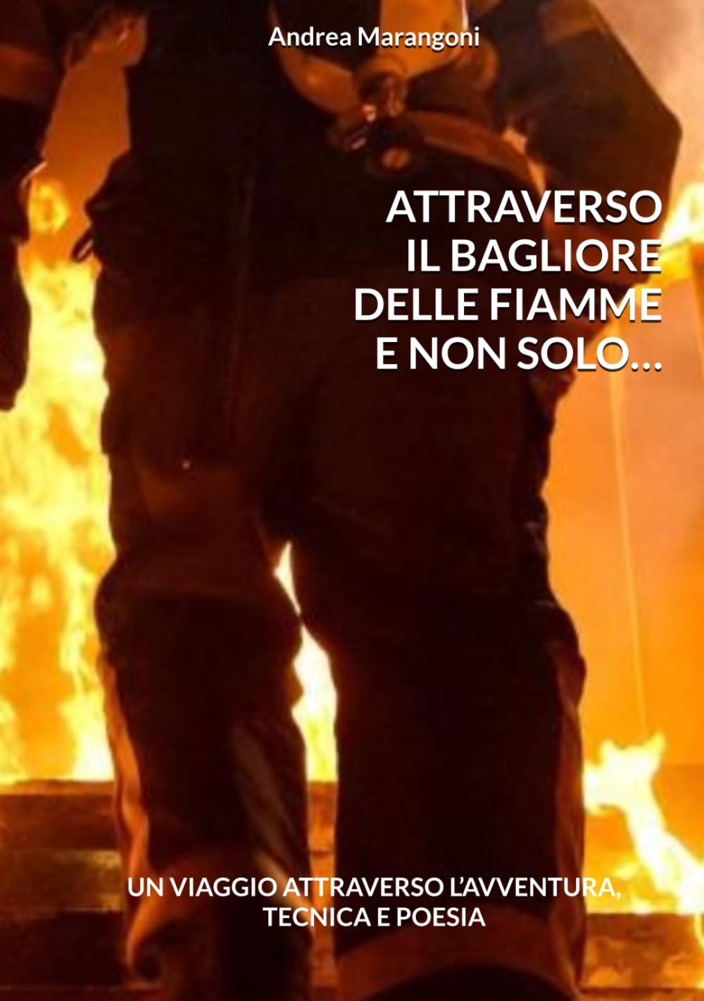 ATTRAVERSO IL BAGLIORE DELLE FIAMME E NON SOLO…: UN VIAGGIO ATTRAVERSO L’AVVENTURA, TECNICA E POESIA