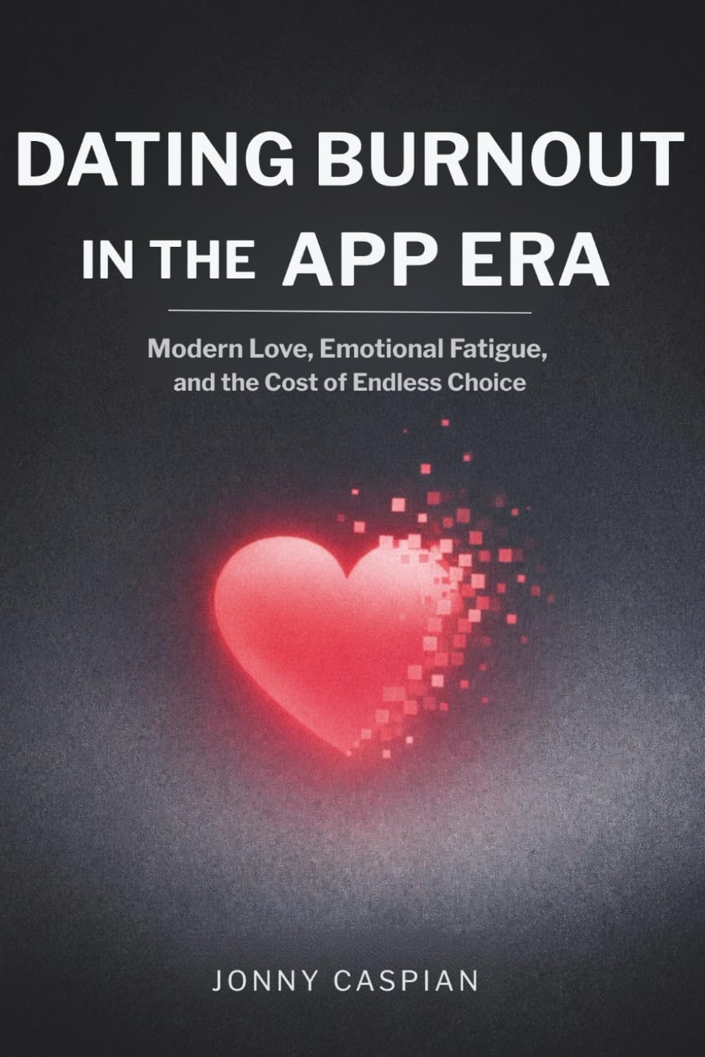 DATING BURNOUT IN THE APP ERA: Modern Love, Emotional Fatigue, and the Cost of Endless Choice