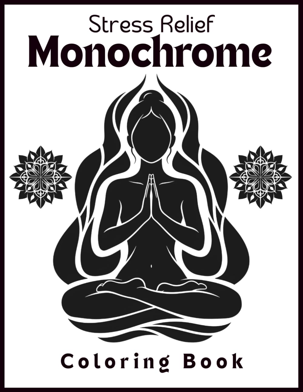 Stress Relief Monochrome Coloring Book: Adult Coloring for Relaxation, Mindfulness, and Meditation, Cozy Black and White Coloring Book For Adults, ... Kids (Mindful Monochrome Coloring books)