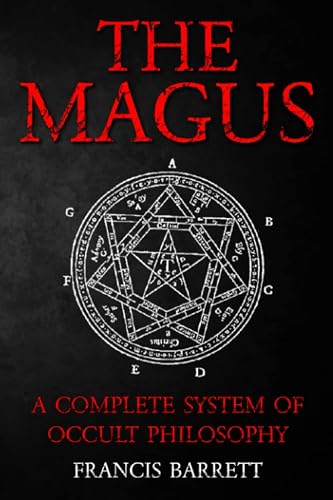 The Magus by Francis Barrett - A Complete System of Occult Philosophy Books 1 and 2: A Rare 19th Century Grimoire Spell Book on Ceremonial Magick