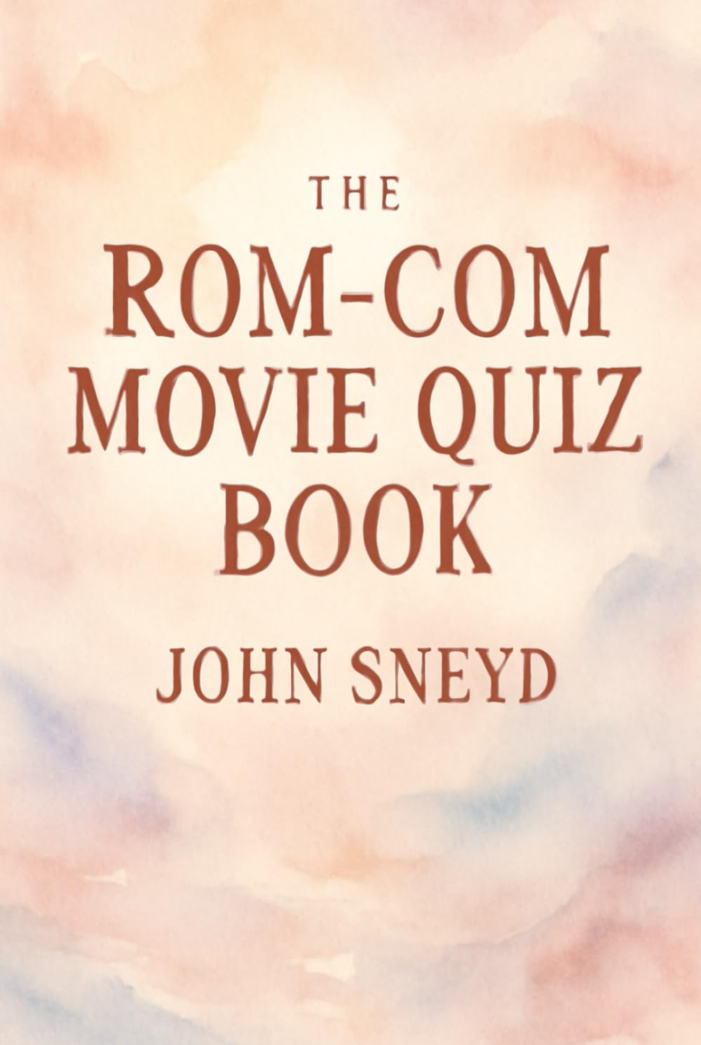 The Rom-Com Movie Quiz Book: The Ultimate Compendium of Romantic Comedy Trivia, 1950s-2020s
