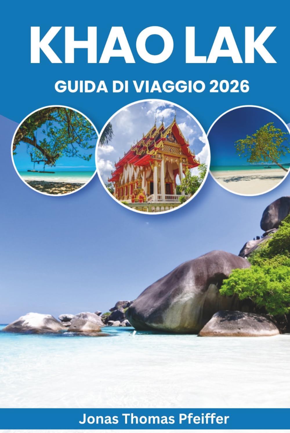 KHAO LAK GUIDA DI VIAGGIO 2026: Spiagge incontaminate, avventure nella giungla, fughe per le isole, sapori locali, tradizioni culturali, ritiri per il ... il sereno paradiso costiero della Thailandia