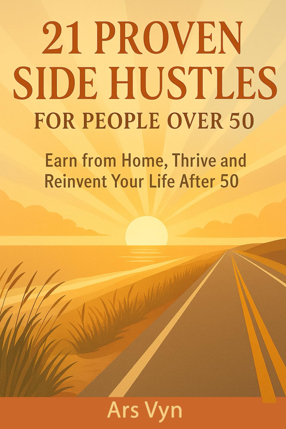21 Proven Side Hustles for 50+: Earn from Home, Thrive and Reinvent Your Life After 50: Practical Ways to Earn from Home, Find Purpose, and Reinvent Yourself