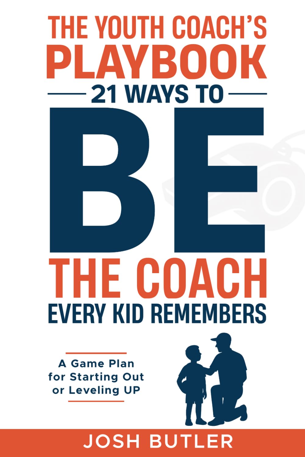 The Youth Coach's Playbook: 21 Ways to BE the Coach Every Kid Remembers