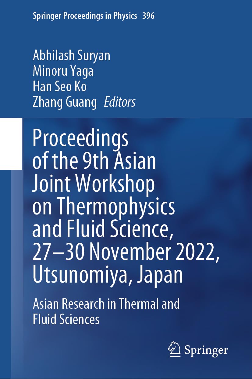 Proceedings of the 9th Asian Joint Workshop on Thermophysics and Fluid Science, 27–30 November 2022, Utsunomiya, Japan: Asian Research in Thermal and ... 396 (Springer Proceedings in Physics, 396)