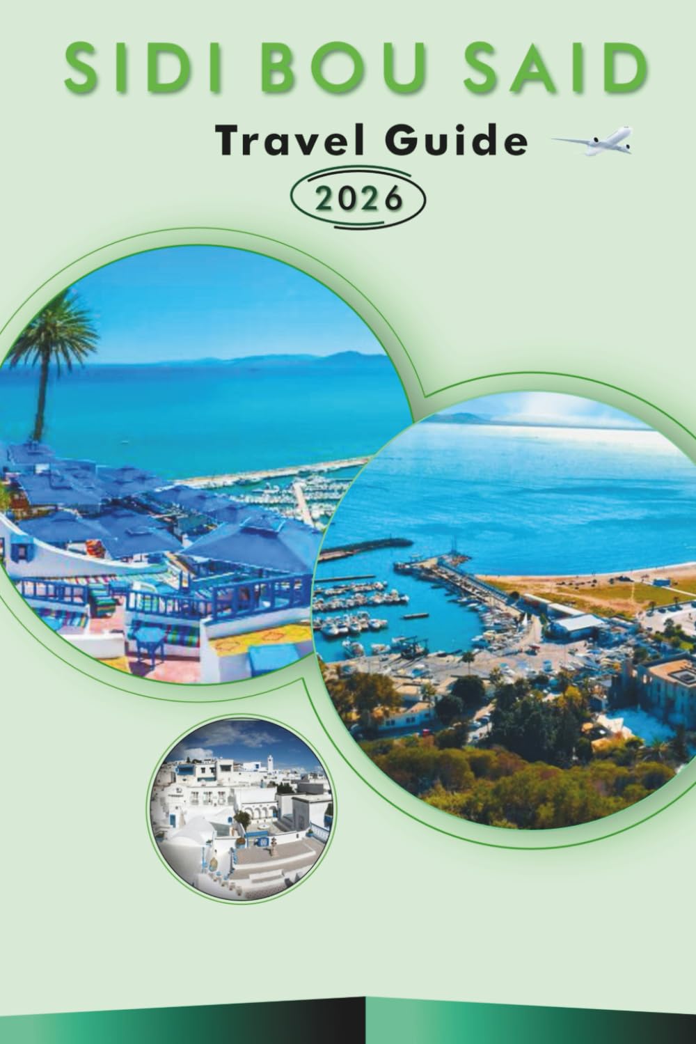 SIDI BOU SAID TRAVEL GUIDE 2026: Explore Tunisia's Coastal Charm, Historic Sites, Top Attractions, Rich History, Local Cuisine, Nightlife, Outdoor Adventures and Practical Tips for Every Travelers.