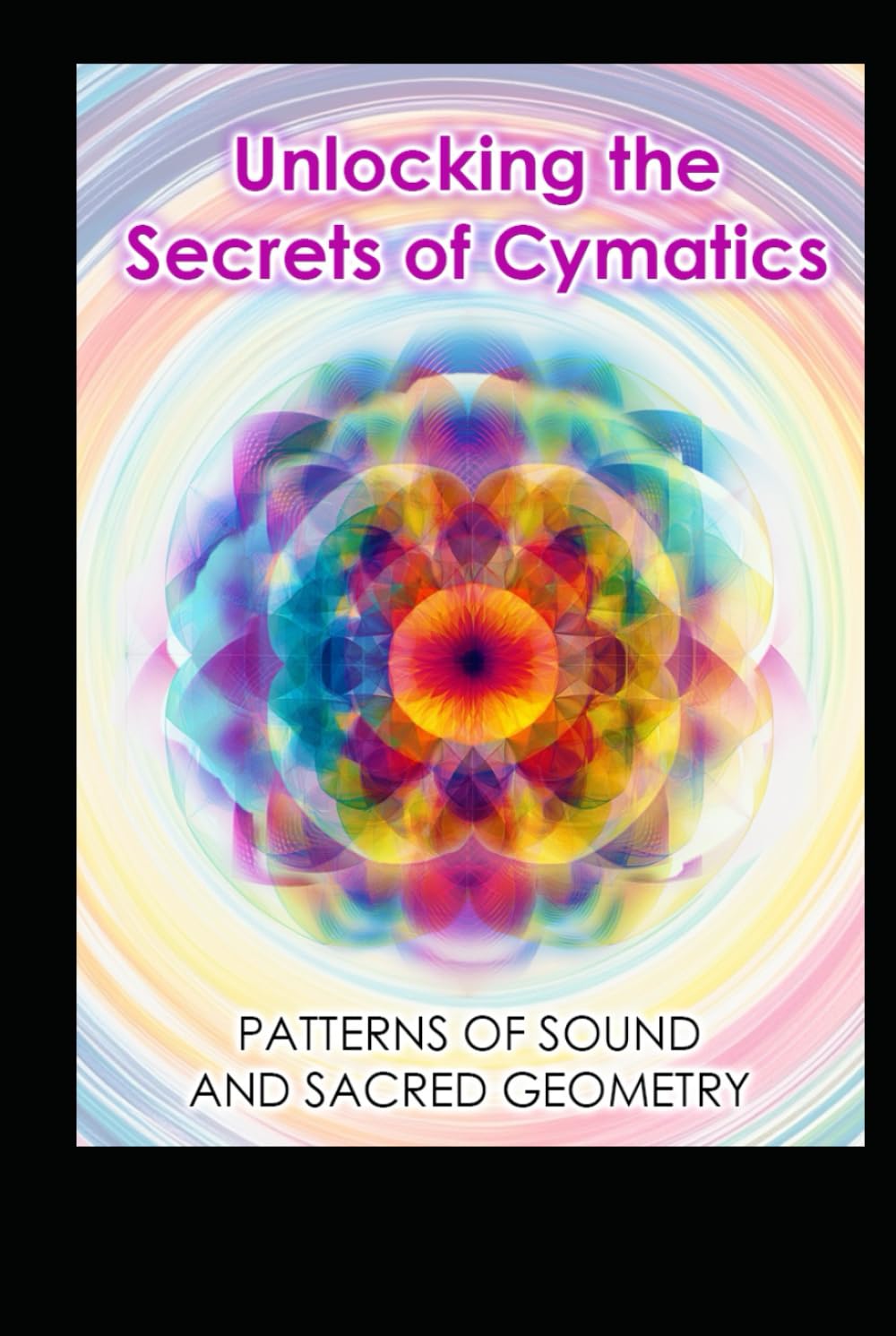 Unlocking the Secrets of Cymatics: Patterns of Sound and Sacred Geometry (Alternative Therapy)