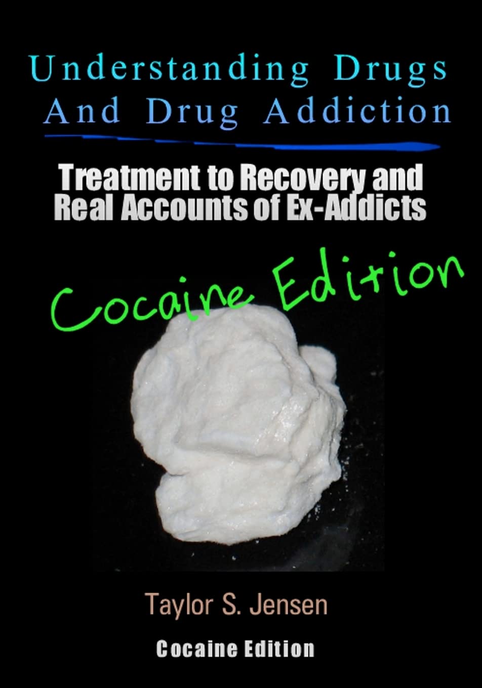 Understanding Drugs and Drug Addiction: Treatment to Recovery and Real Accounts of Ex-Addicts / Volume IV – Cocaine Edition