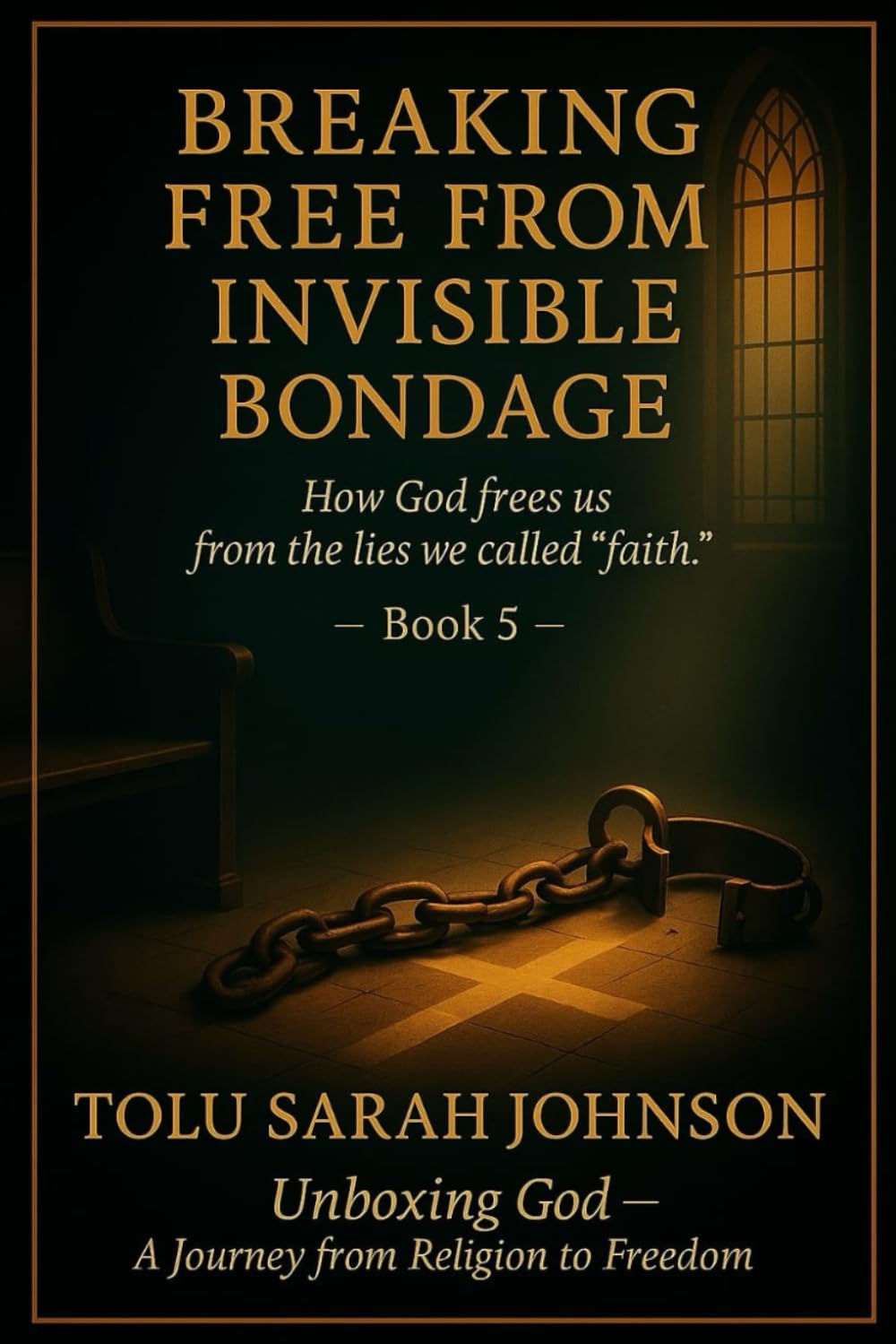 Breaking Free from Invisible Bondage: How God Frees Us from the Lies We Called “Faith” (Unboxing God — A Journey from Religion to Freedom)