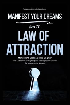 Manifest Your Dreams with The Law of Attraction Manifesting Bigger, Better, Brighter; The Little Book of Aligning and Raising Your Vibration for ... Spiritual Guidance An Awakening Journey