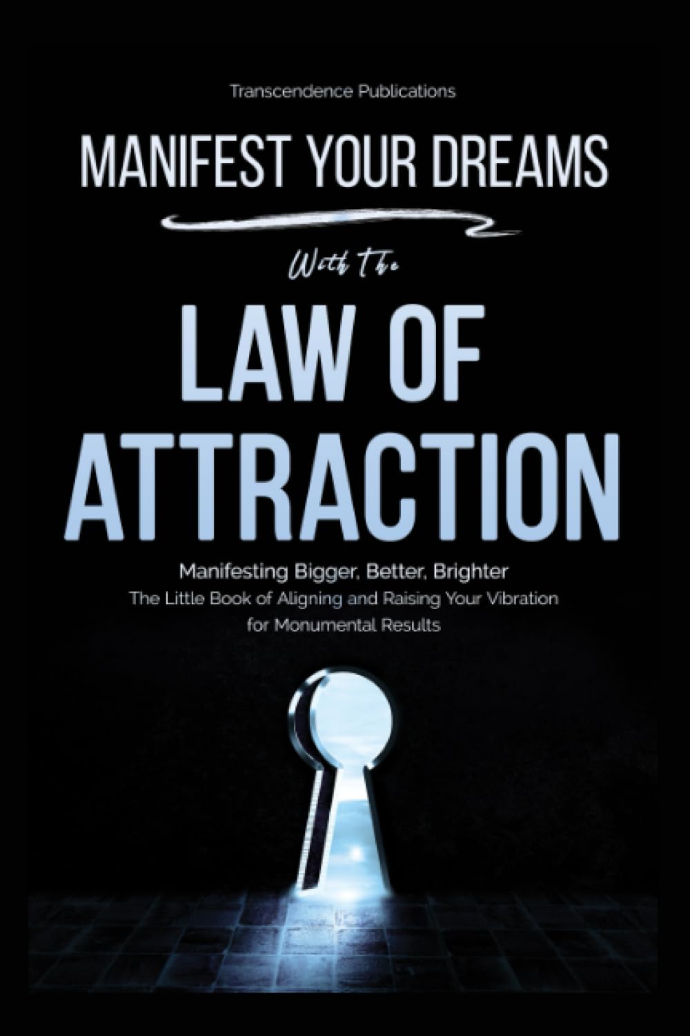 Manifest Your Dreams with The Law of Attraction: Manifesting Bigger, Better, Brighter; The Little Book of Aligning and Raising Your Vibration for Monumental Results (Awakening Journey)