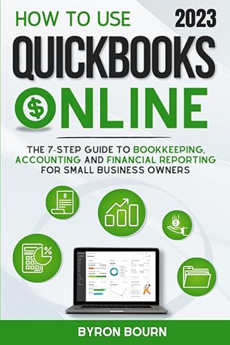 How to Use QuickBooks Online for Beginners: The 7-Step Guide to Bookkeeping, Accounting and Financial Reporting for Small Business Owners. Streamline ... Invoices and Optimize Cash Flow Made Easy