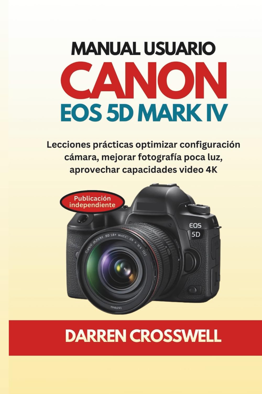 Manual usuario Canon EOS 5D Mark IV: Lecciones prácticas optimizar configuración cámara, mejorar fotografía poca luz, aprovechar capacidades video 4K