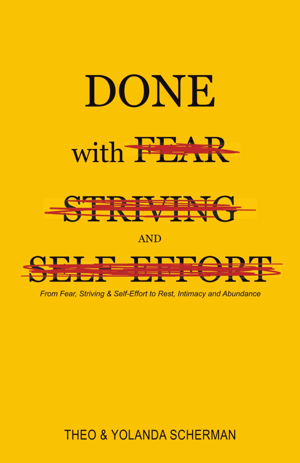 Done with Fear, Striving and Self-Effort: From Fear, Striving & Self-Effort to Rest, Intimacy and Abundance