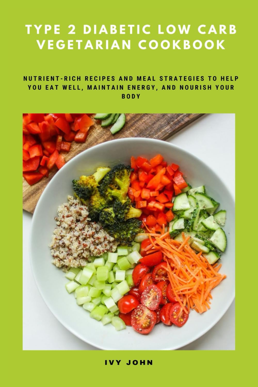 Type 2 Diabetic Low Carb Vegetarian Cookbook: Nutrient-Rich Recipes and Meal Strategies to Help You Eat Well, Maintain Energy, and Nourish Your Body