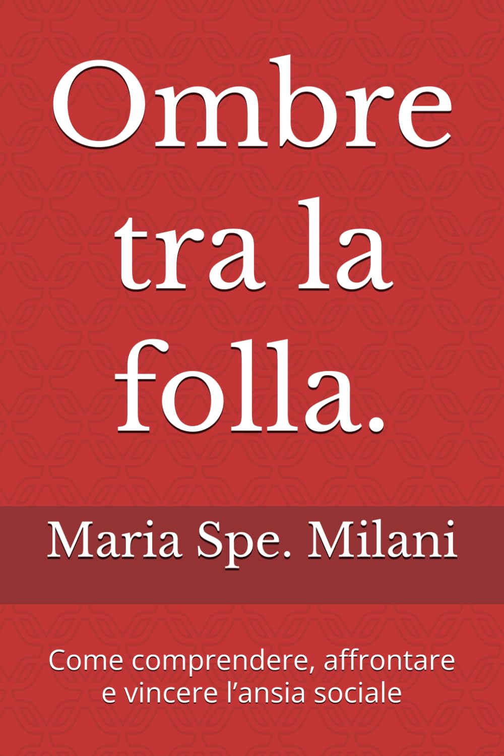 Ombre tra la folla.: Come comprendere, affrontare e vincere l’ansia sociale